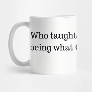 Who taught you to hate being what God made you? Mug